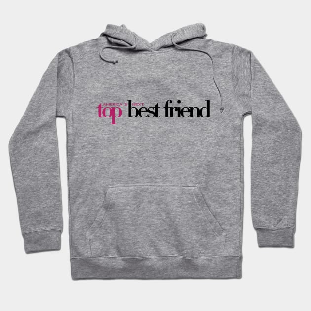 America's Next Top Best Friend Hoodie by inotyler